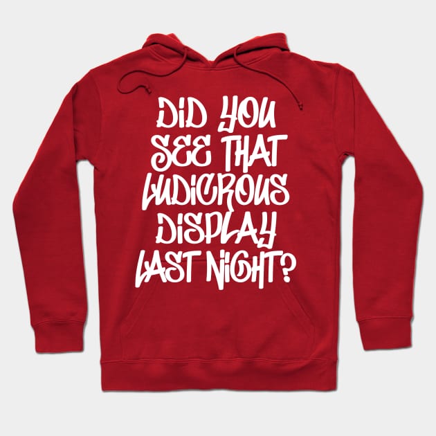 Did You See That Ludicrous Display Last Night? Hoodie by DankFutura